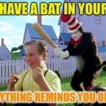 It’s ‘beaner’ hard day. | WHEN HAVE A BAT IN YOUR HAND; AND EVERYTHING REMINDS YOU OF PIÑATAS | image tagged in cat  the hat,piata,baseball bat,smashy smashy,beating | made w/ Imgflip meme maker