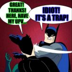 When someone offers you upvotes in exchange for your comment and/or upvotes.... | IDIOT! IT'S A TRAP! GREAT! THANKS! HERE, HAVE MY UPV... | image tagged in batman slapping robin new,funny,memes,fishing for upvotes,upvotes | made w/ Imgflip meme maker