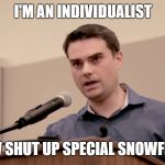 Ben Shapiro | I'M AN INDIVIDUALIST NOW SHUT UP SPECIAL SNOWFLAKE | image tagged in ben shapiro,funny memes,politics,political correctness | made w/ Imgflip meme maker
