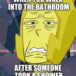 Yellow Diamond is Uncomfortable | WHEN YOU WALK INTO THE BATHROOM; AFTER SOMEONE TOOK A SHOWER | image tagged in yellow diamond is uncomfortable | made w/ Imgflip meme maker