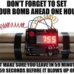 bombs | DON'T FORGET TO SET YOUR BOMB AHEAD ONE HOUR; BUT MAKE SURE YOU LEAVE IN 59 MINUTES AND 59 SECONDS BEFORE IT BLOWS UP ON YOU | image tagged in bombs,funny but true,daylight savings time | made w/ Imgflip meme maker