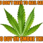 Marijuana  | YOU DON'T HAVE TO HAIL SATAN; TO BUY OR SMOKE THIS | image tagged in marijuana,satan,the devil,buy,smoke | made w/ Imgflip meme maker