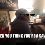 The Grumpy Kid | WHEN YOU THINK YOU'RE A SAVAGE | image tagged in 123kid | made w/ Imgflip meme maker