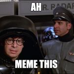 Spaceballs Lord Helmet | AH; MEME THIS | image tagged in spaceballs lord helmet | made w/ Imgflip meme maker