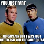 Captain Kirk Spock | DID YOU JUST FART; NO CAPTAIN BUT I WAS JUST ABOUT TO ASK YOU THE SAME QUESTION | image tagged in captain kirk spock | made w/ Imgflip meme maker