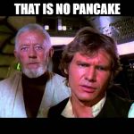 that's no moon | THAT IS NO PANCAKE | image tagged in that's no moon | made w/ Imgflip meme maker