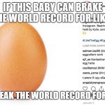 world record egg | IF THIS BABY CAN BRAKE THE WORLD RECORD FOR LIKES; IT CAN BREAK THE WORLD RECORD FOR UPVOTES | image tagged in world record egg | made w/ Imgflip meme maker