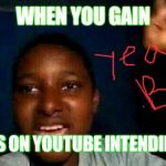 Yeah boy  | WHEN YOU GAIN; 10 SUBS ON YOUTUBE INTENDING ON 0 | image tagged in yeah boy | made w/ Imgflip meme maker