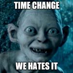 The Struggle Is Real | TIME CHANGE; WE HATES IT | image tagged in gollom,time change,hate | made w/ Imgflip meme maker
