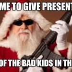 Welcome to the hood | TIME TO GIVE PRESENTS; TO ALL OF THE BAD KIDS IN THE HOOD | image tagged in war on christmas | made w/ Imgflip meme maker