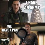 I Have An Army | I HAVE AN ARMY; WE HAVE A PAN | image tagged in i have an army | made w/ Imgflip meme maker