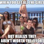 Priority Peter | WHEN YOU GET ALL THE GIRLS; BUT REALIZE THEY AREN'T WORTH THE EFFORT | image tagged in memes,priority peter | made w/ Imgflip meme maker