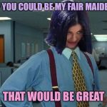 MimaDom | IF YOU COULD BE MY FAIR MAIDEN; THAT WOULD BE GREAT | image tagged in kylie would be great,memes,femdom | made w/ Imgflip meme maker