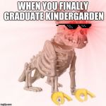 spooktober | WHEN YOU FINALLY GRADUATE KINDERGARDEN | image tagged in spooktober | made w/ Imgflip meme maker