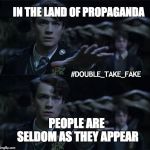 The Ultimate Fakeout | IN THE LAND OF PROPAGANDA; #DOUBLE_TAKE_FAKE; PEOPLE ARE SELDOM AS THEY APPEAR | image tagged in illusions,scam,scammers,frauds,up to no good,harry potter | made w/ Imgflip meme maker