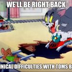 Tom and Jerry train | WE'LL BE RIGHT BACK; TECHNICAL DIFFICULTIES WITH TOMS BRAIN | image tagged in tom and jerry train | made w/ Imgflip meme maker