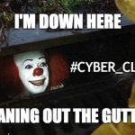When Trolls Call You A Clown | I'M DOWN HERE; #CYBER_CLEANSE; CLEANING OUT THE GUTTERS | image tagged in clown,trollhunter,cyberbullying,turnthetables,work | made w/ Imgflip meme maker