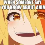 Smug Anime | WHEN SOMEONE SAY DO YOU KNOW ABOUT ANIME? | image tagged in smug anime | made w/ Imgflip meme maker