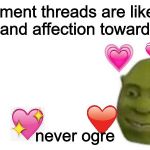 End Of The Thread Week (March 7-13, a BeyondTheComments event) | comment threads are like my love and affection towards you; never ogre | image tagged in shrek flex,memes,wholesome,endofthread,ogre | made w/ Imgflip meme maker