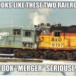 CSX merger | IT LOOKS LIKE THESE TWO RAILROADS; TOOK "MERGER" SERIOUSLY | image tagged in csx merger | made w/ Imgflip meme maker