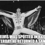 Elvis  | ELVIS WAS SPOTTED IN B&Q YESTERDAY.
HE RETURNED A SANDER. | image tagged in elvis | made w/ Imgflip meme maker