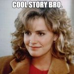 Babysitter Shue | COOL STORY BRO. | image tagged in babysitter shue | made w/ Imgflip meme maker