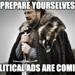 and mosquitos | PREPARE YOURSELVES; POLITICAL ADS ARE COMING | image tagged in prepare yourself,kinda politics but not | made w/ Imgflip meme maker