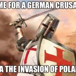 crusader | TIME FOR A GERMAN CRUSADE; AKA THE INVASION OF POLAND | image tagged in crusader | made w/ Imgflip meme maker