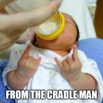 Devil Horns | FROM THE CRADLE MAN | image tagged in devil horns | made w/ Imgflip meme maker