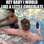 bad pickup line | HEY BABY I WOULD LIKE A LITTLE CHOCOLATE | image tagged in white guy hitting on black girl,bad pickup lines | made w/ Imgflip meme maker