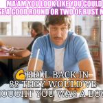 Uncle Rico Hi-Rez | MA'AM YOU LOOK LIKE YOU COULD USE A GOOD ROUND OR TWO OF BUST MUST; 💪HELL BACK IN 88 THEY WOULD'VE THOUGHT YOU WAS A BOY🤣 | image tagged in uncle rico hi-rez | made w/ Imgflip meme maker