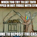 Medival Donut Stash | WHEN YOU TRY TO EAT TOFU DIPPED IN HOT FUDGE WITH SYRUP; TIME TO DEPOSIT THE CASH | image tagged in medival donut stash | made w/ Imgflip meme maker