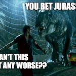 He's dead all right! | YOU BET JURASSICAN! CAN'T THIS DAY GET ANY WORSE?? | image tagged in jurassic park - running late,funny,jurassic park,puns,memes,memelord344 | made w/ Imgflip meme maker