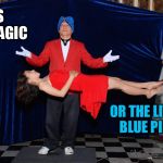 Can you tell? | IS IT MAGIC; OR THE LITTLE BLUE PILL? | image tagged in magic,funny,viagra | made w/ Imgflip meme maker