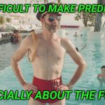 Captain Obvious Bathing Suit | IT'S DIFFICULT TO MAKE PREDICTIONS; ESPECIALLY ABOUT THE FUTURE | image tagged in captain obvious bathing suit,future,prediction | made w/ Imgflip meme maker