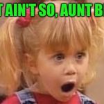 Aunt Becky busted! | SAY IT AIN'T SO, AUNT BECKY! | image tagged in ashley or mary kate | made w/ Imgflip meme maker