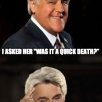 Jay Leno joke or bad pun | MY NEIGHBOR'S HUSBAND DIED FROM DROWNING IN A VAT OF BEER. I ASKED HER "WAS IT A QUICK DEATH?"; SHE SAID "NOT REALLY.  HE CLIMBED OUT 3 TIMES TO PEE" | image tagged in jay leno joke or bad pun | made w/ Imgflip meme maker