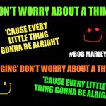solid black | DON'T WORRY ABOUT A THING 'CAUSE EVERY LITTLE THING GONNA BE ALRIGHT 'CAUSE EVERY LITTLE THING GONNA BE ALRIGHT SINGING' DON'T WORRY ABOUT A | image tagged in solid black | made w/ Imgflip meme maker