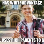 College Student | HAS WHITE ADVANTAGE; STILL USES RICH PARENTS TO GET IN | image tagged in college student | made w/ Imgflip meme maker