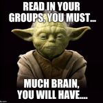 yoda | READ IN YOUR GROUPS, YOU MUST... MUCH BRAIN, YOU WILL HAVE.... | image tagged in yoda | made w/ Imgflip meme maker