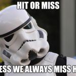 sorry I had to | HIT OR MISS; GUESS WE ALWAYS MISS HUH | image tagged in confused stormtrooper,hit or miss,star wars,memes,not funny,cringe | made w/ Imgflip meme maker