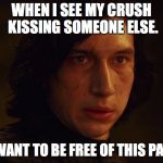 Crush Kylo Ren
 | WHEN I SEE MY CRUSH KISSING SOMEONE ELSE. I WANT TO BE FREE OF THIS PAIN | image tagged in join kylo ren please | made w/ Imgflip meme maker