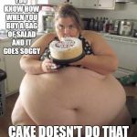 That cake doesn't stand a chance | YOU KNOW HOW WHEN YOU BUY A BAG OF SALAD AND IT GOES SOGGY; CAKE DOESN'T DO THAT | image tagged in fatwoman,random,cake,overweight,salad | made w/ Imgflip meme maker