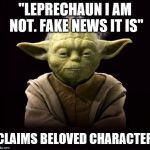 yoda | "LEPRECHAUN I AM NOT. FAKE NEWS IT IS"; CLAIMS BELOVED CHARACTER | image tagged in yoda | made w/ Imgflip meme maker