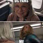 Marvel is better. | DC FANS; ME | image tagged in captain marvel,marvel | made w/ Imgflip meme maker