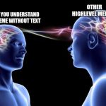 Connected Minds | OTHER HIGHLEVEL MEMERS; WHEN YOU UNDERSTAND THE MEME WITHOUT TEXT | image tagged in connected minds | made w/ Imgflip meme maker