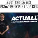 Quantum mechanics | SOMEBODY: IT'S OKAY TO DISLIKE NOETHER; ME: | image tagged in quantum mechanics | made w/ Imgflip meme maker