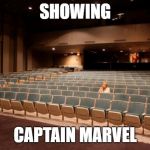 Empty Theater | SHOWING; CAPTAIN MARVEL | image tagged in empty theater | made w/ Imgflip meme maker