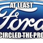 Ford logo | AT LEAST; THEY CIRCLED THE PROBLEM | image tagged in ford logo | made w/ Imgflip meme maker