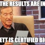 Maury The results are in | THE RESULTS ARE IN; BENNETT IS CERTIFIED BIG GAY | image tagged in maury the results are in | made w/ Imgflip meme maker